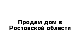 Продам дом в Ростовской области 